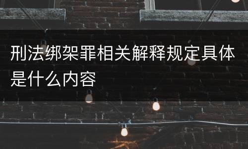 刑法绑架罪相关解释规定具体是什么内容