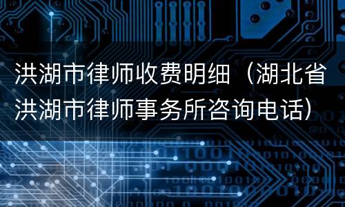 洪湖市律师收费明细（湖北省洪湖市律师事务所咨询电话）