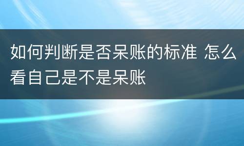 如何判断是否呆账的标准 怎么看自己是不是呆账