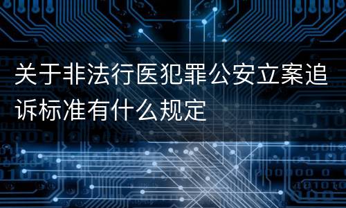 关于非法行医犯罪公安立案追诉标准有什么规定
