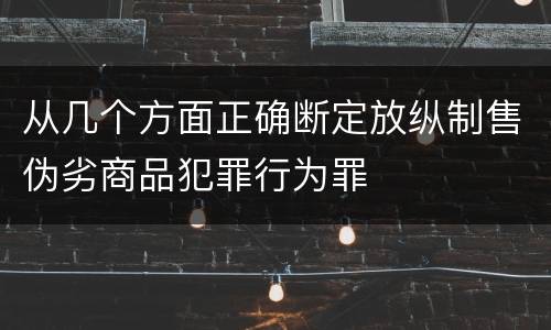 从几个方面正确断定放纵制售伪劣商品犯罪行为罪