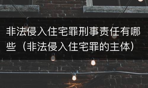 非法侵入住宅罪刑事责任有哪些（非法侵入住宅罪的主体）