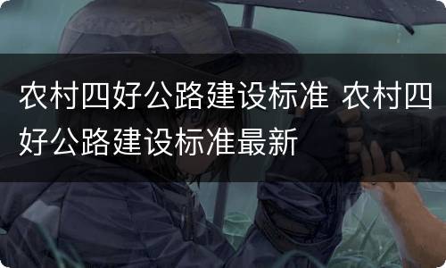 农村四好公路建设标准 农村四好公路建设标准最新