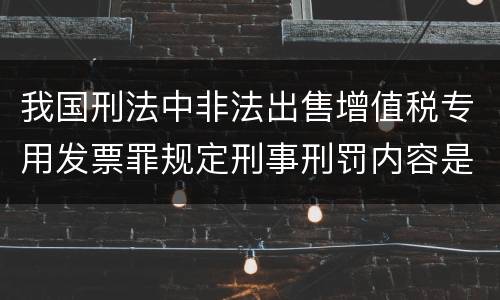 我国刑法中非法出售增值税专用发票罪规定刑事刑罚内容是什么