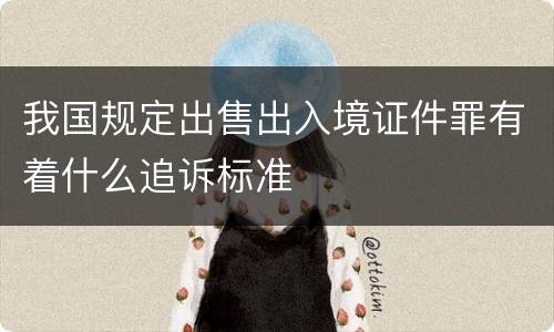我国规定出售出入境证件罪有着什么追诉标准