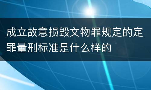 成立故意损毁文物罪规定的定罪量刑标准是什么样的