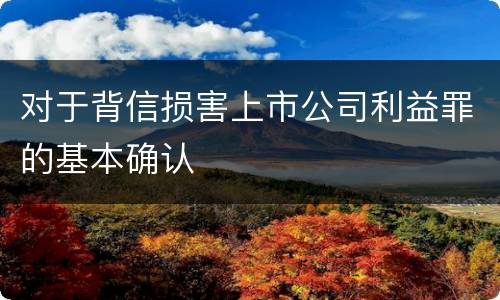 对于背信损害上市公司利益罪的基本确认