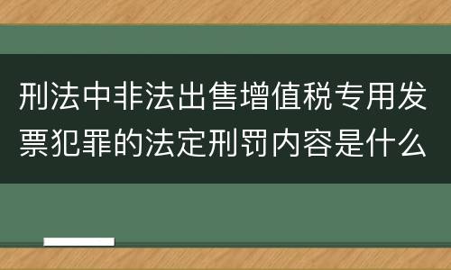 刑法中非法出售增值税专用发票犯罪的法定刑罚内容是什么