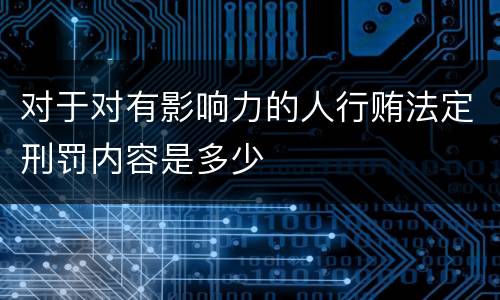 对于对有影响力的人行贿法定刑罚内容是多少