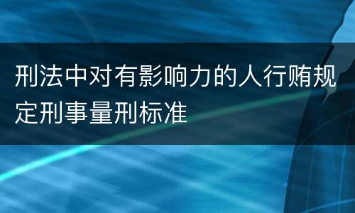 刑法中对有影响力的人行贿规定刑事量刑标准