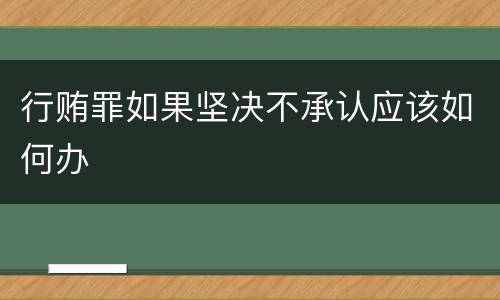 行贿罪如果坚决不承认应该如何办