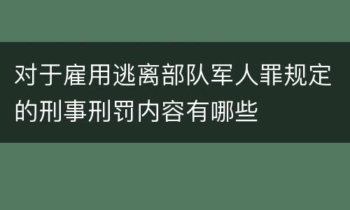 对于雇用逃离部队军人罪规定的刑事刑罚内容有哪些