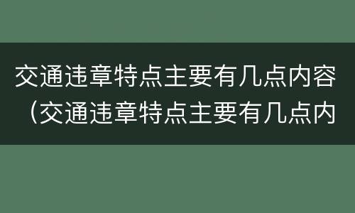 交通违章特点主要有几点内容（交通违章特点主要有几点内容和要求）
