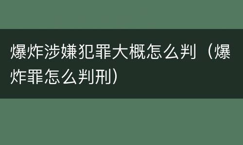 爆炸涉嫌犯罪大概怎么判（爆炸罪怎么判刑）