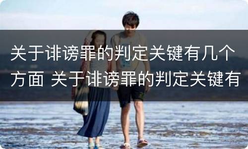 关于诽谤罪的判定关键有几个方面 关于诽谤罪的判定关键有几个方面的内容