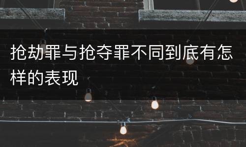 抢劫罪与抢夺罪不同到底有怎样的表现