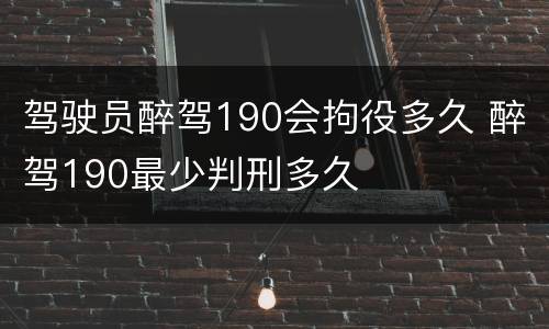 驾驶员醉驾190会拘役多久 醉驾190最少判刑多久