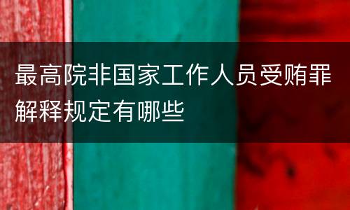 最高院非国家工作人员受贿罪解释规定有哪些
