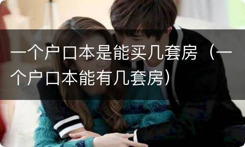 一个户口本是能买几套房（一个户口本能有几套房）