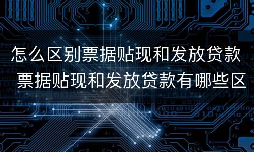 怎么区别票据贴现和发放贷款 票据贴现和发放贷款有哪些区别