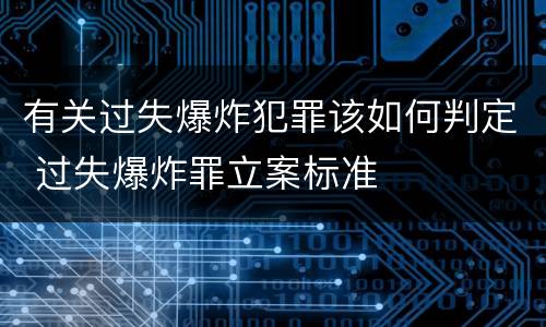 有关过失爆炸犯罪该如何判定 过失爆炸罪立案标准