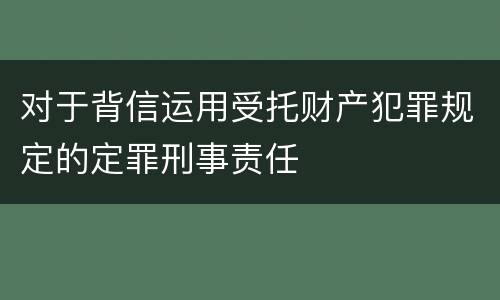 对于背信运用受托财产犯罪规定的定罪刑事责任