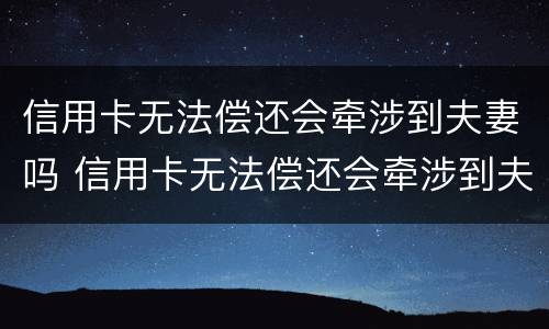 信用卡无法偿还会牵涉到夫妻吗 信用卡无法偿还会牵涉到夫妻吗