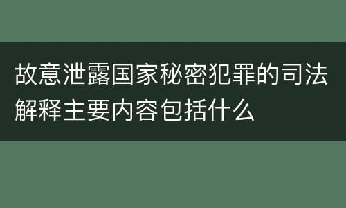 故意泄露国家秘密犯罪的司法解释主要内容包括什么