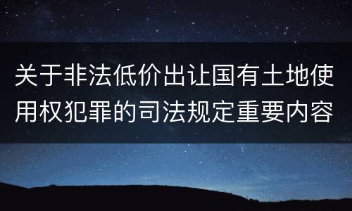 关于非法低价出让国有土地使用权犯罪的司法规定重要内容