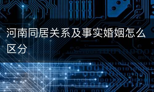 河南同居关系及事实婚姻怎么区分