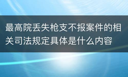 最高院丢失枪支不报案件的相关司法规定具体是什么内容