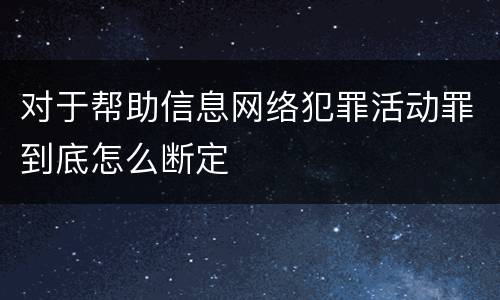 对于帮助信息网络犯罪活动罪到底怎么断定