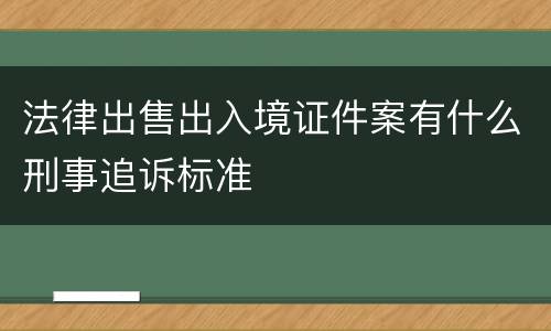 法律出售出入境证件案有什么刑事追诉标准