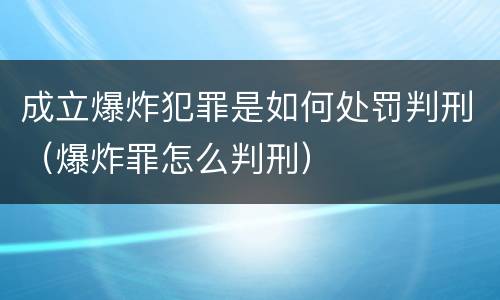 成立爆炸犯罪是如何处罚判刑（爆炸罪怎么判刑）
