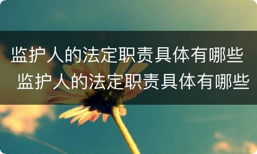 监护人的法定职责具体有哪些 监护人的法定职责具体有哪些方面