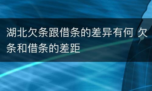 湖北欠条跟借条的差异有何 欠条和借条的差距