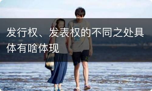 发行权、发表权的不同之处具体有啥体现