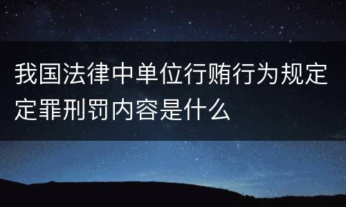 我国法律中单位行贿行为规定定罪刑罚内容是什么