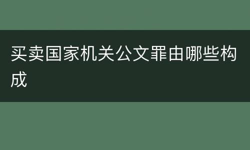 买卖国家机关公文罪由哪些构成
