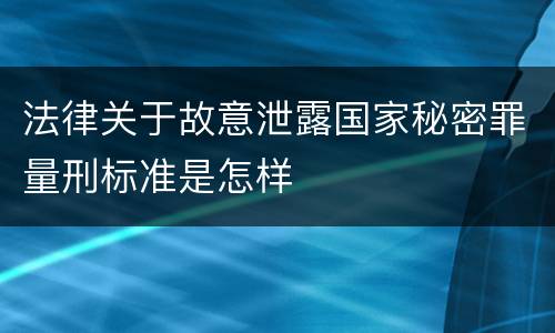 法律关于故意泄露国家秘密罪量刑标准是怎样