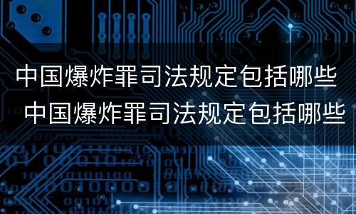 中国爆炸罪司法规定包括哪些 中国爆炸罪司法规定包括哪些案件