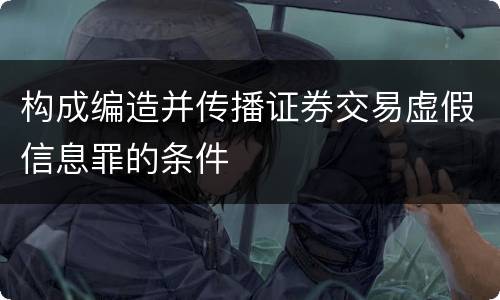 构成编造并传播证券交易虚假信息罪的条件