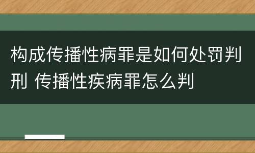 构成传播性病罪是如何处罚判刑 传播性疾病罪怎么判