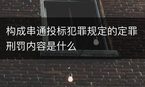 构成串通投标犯罪规定的定罪刑罚内容是什么