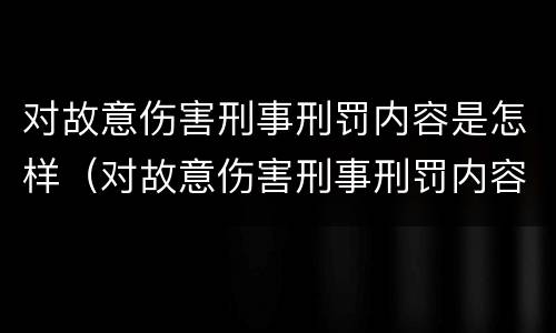 对故意伤害刑事刑罚内容是怎样（对故意伤害刑事刑罚内容是怎样判定的）