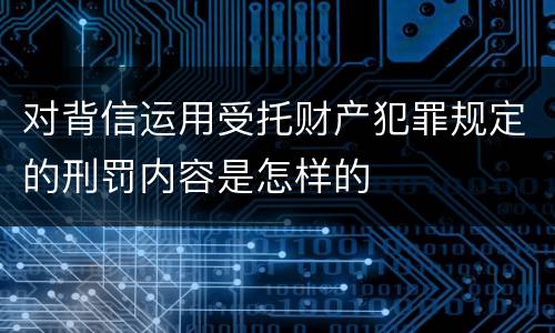 对背信运用受托财产犯罪规定的刑罚内容是怎样的