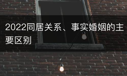2022同居关系、事实婚姻的主要区别