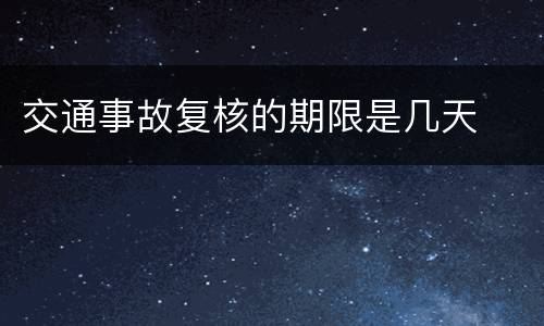 交通事故复核的期限是几天