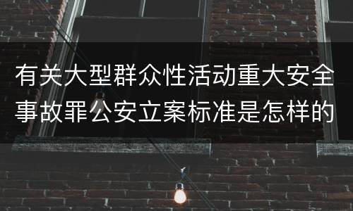 有关大型群众性活动重大安全事故罪公安立案标准是怎样的