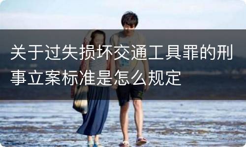 关于过失损坏交通工具罪的刑事立案标准是怎么规定